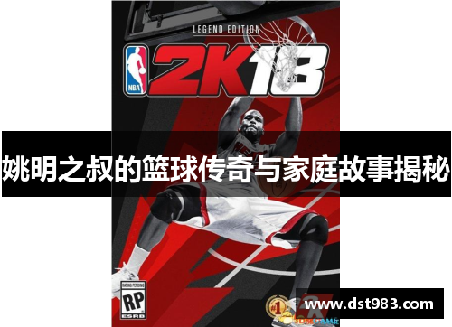 姚明之叔的篮球传奇与家庭故事揭秘
