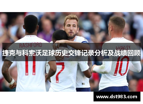 捷克与科索沃足球历史交锋记录分析及战绩回顾